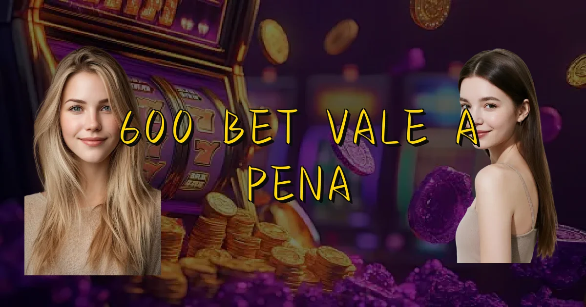 600 Bet Vale A Pena Oficial