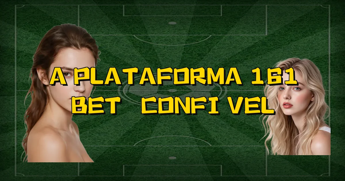 A Plataforma 161 Bet É Confiável Oficial