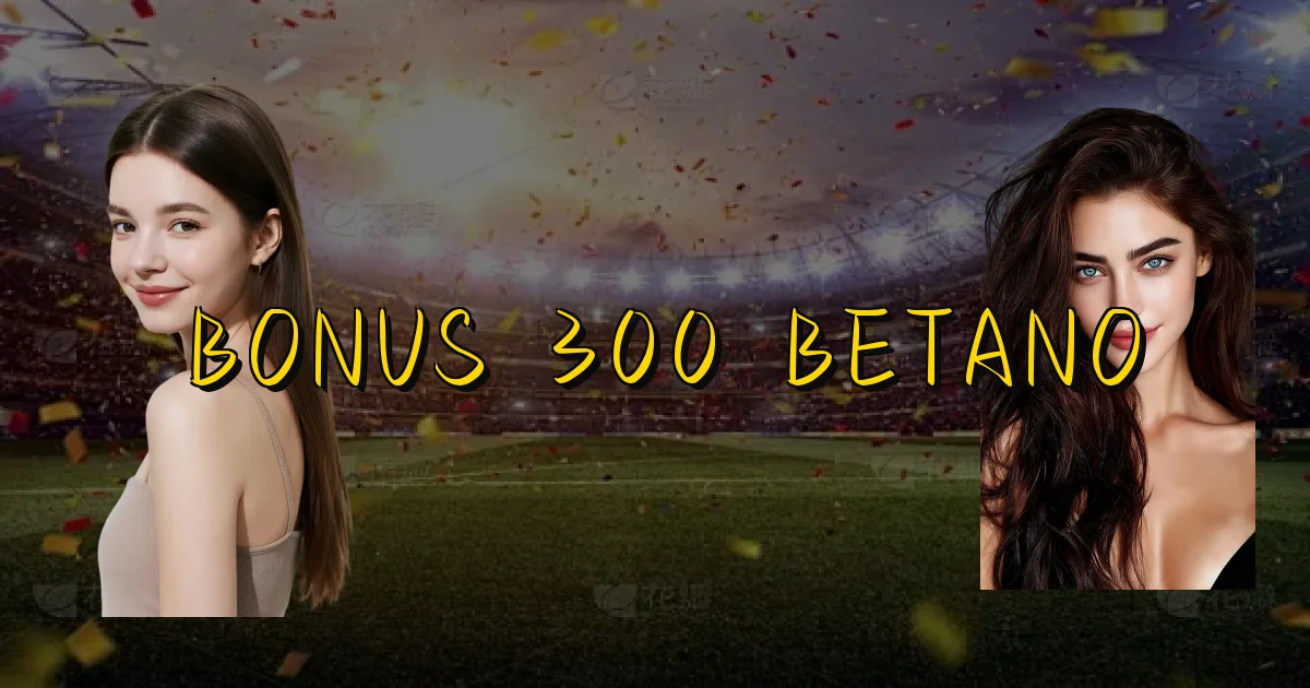 Bonus 300 Betano Oficial