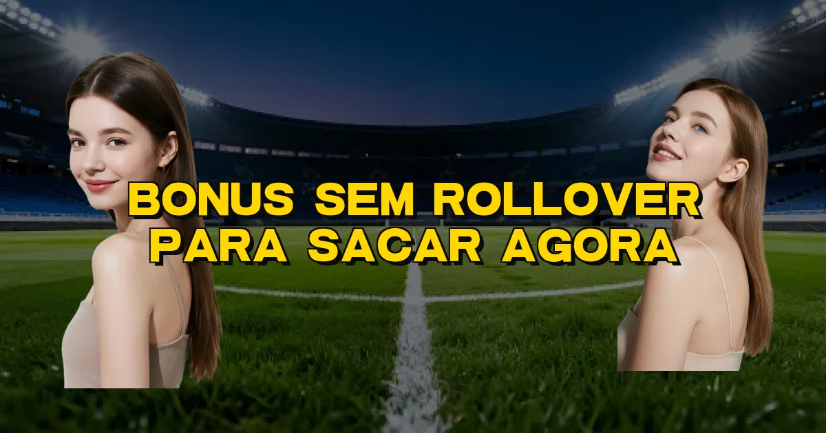Bonus Sem Rollover Para Sacar Agora Oficial