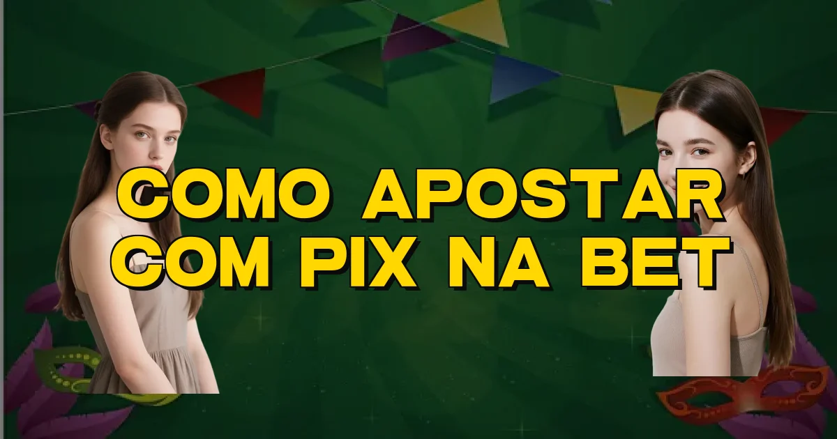 Como Apostar Com Pix Na Bet Oficial