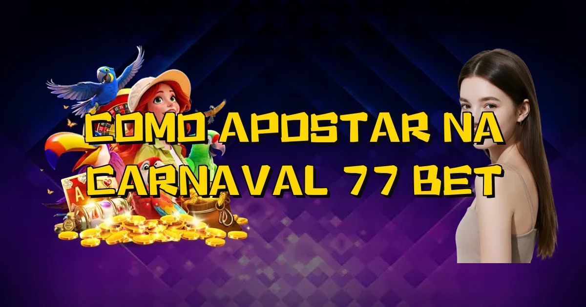 Como Apostar Na Carnaval 77 Bet Oficial