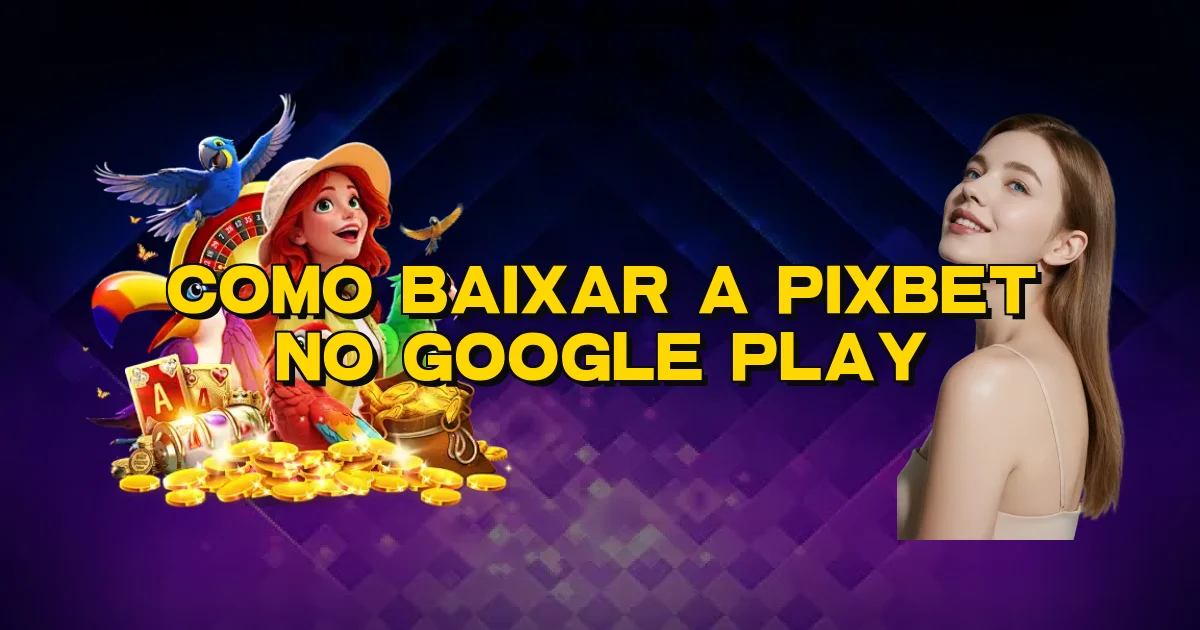 Como Baixar A Pixbet No Google Play Oficial
