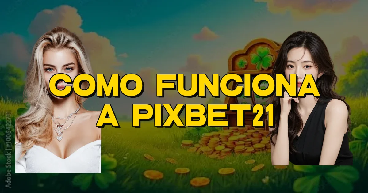 Como Funciona A Pixbet21 Oficial