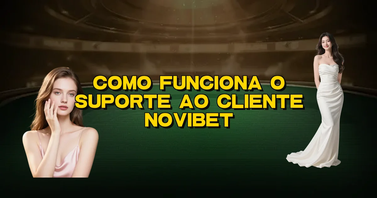 Como Funciona O Suporte Ao Cliente Novibet Oficial
