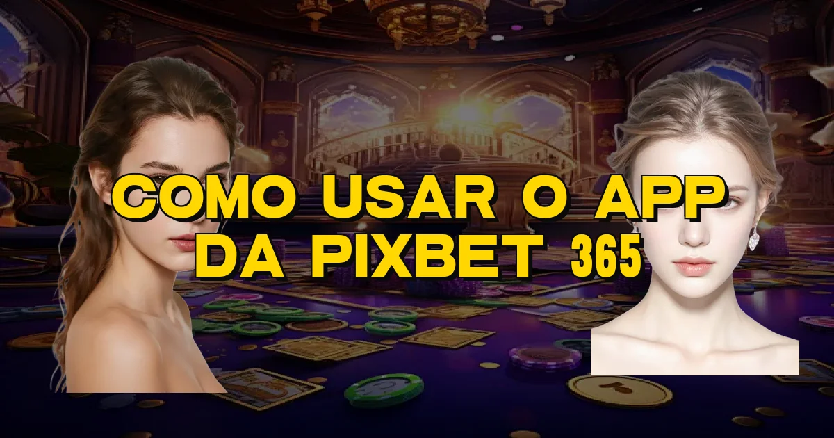 Como Usar O App Da Pixbet 365 Oficial
