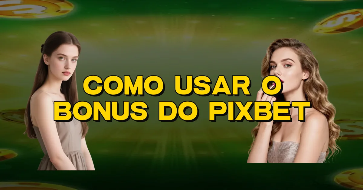 Como Usar O Bonus Do Pixbet Oficial