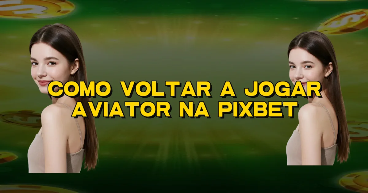 Como Voltar A Jogar Aviator Na Pixbet Oficial