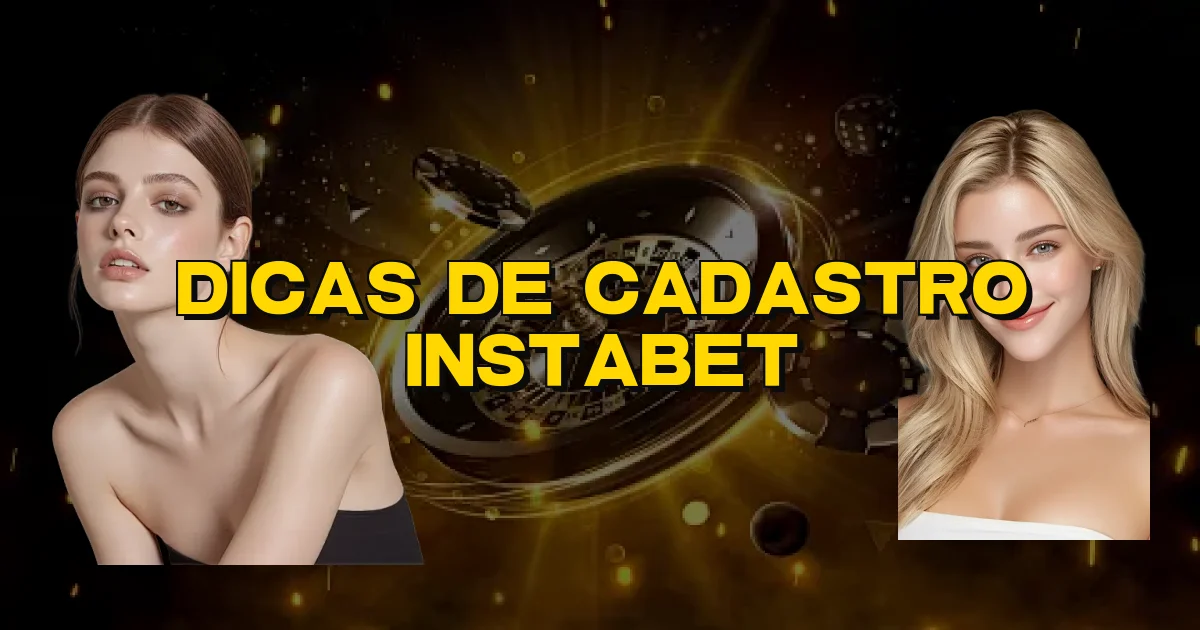 Dicas De Cadastro Instabet Oficial