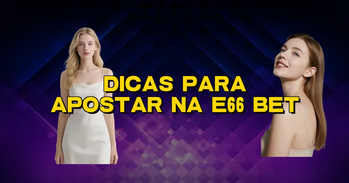Dicas Para Apostar Na E66 Bet Oficial