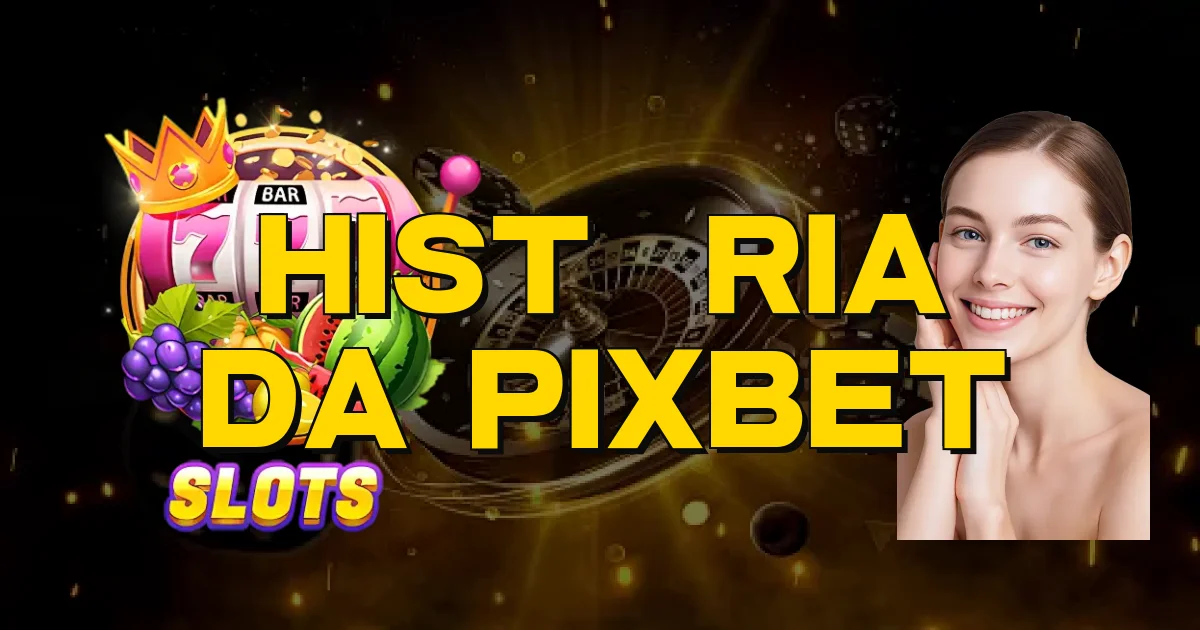 História Da Pixbet Oficial