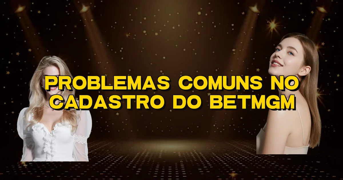 Problemas Comuns No Cadastro Do Betmgm Oficial