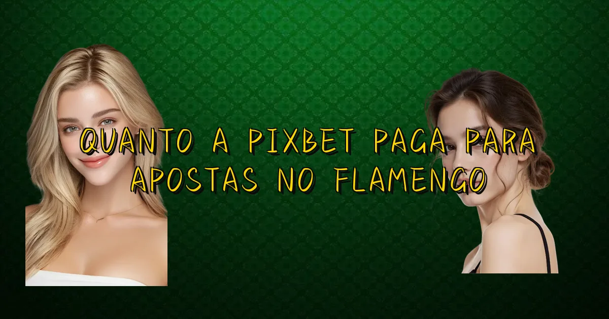 Quanto A Pixbet Paga Para Apostas No Flamengo Oficial