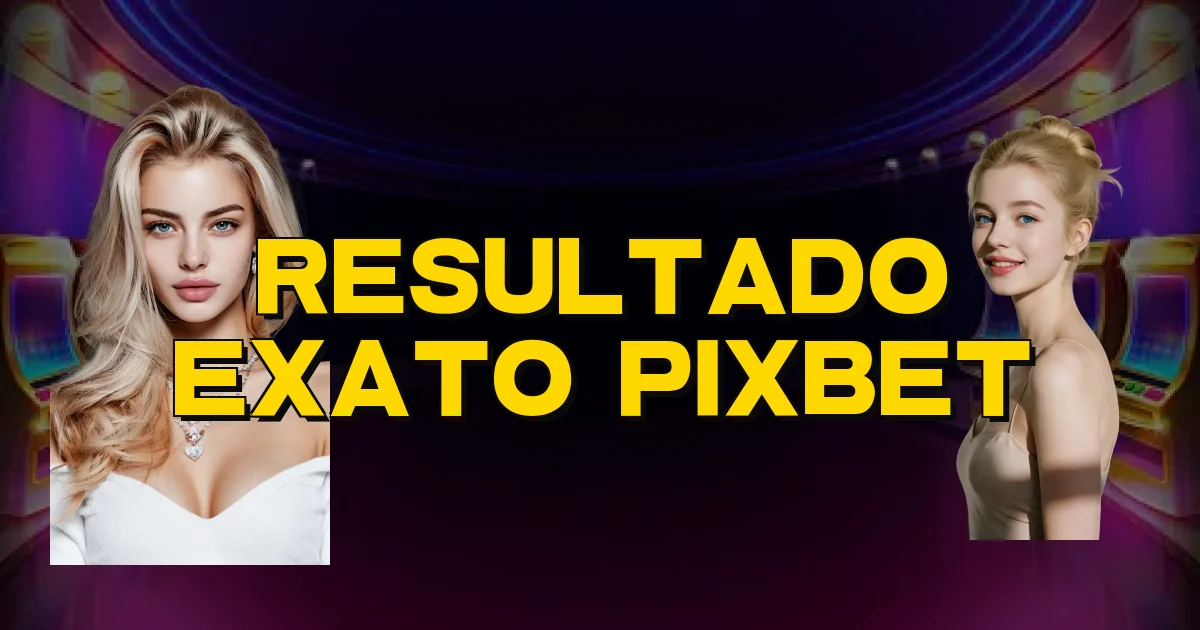 Resultado Exato Pixbet Oficial