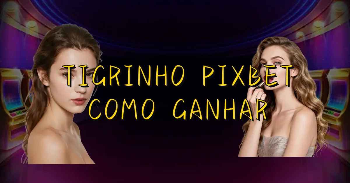 Tigrinho Pixbet Como Ganhar Oficial