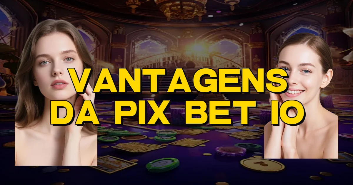 Vantagens Da Pix Bet Io Oficial